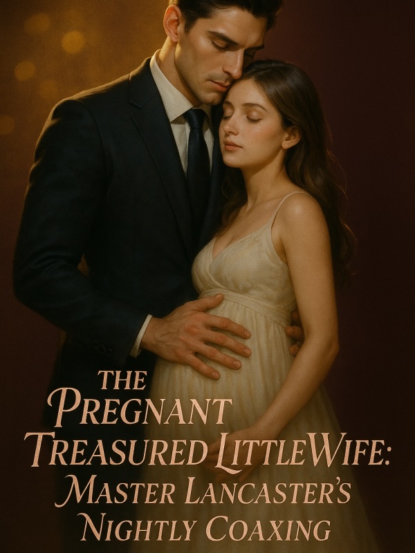 Read The Pregnant Treasured Little Wife: Master Lancaster's Nightly Coaxing
