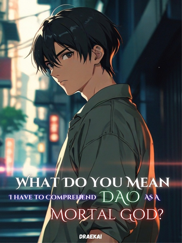 Read What Do You Mean I Have To Comprehend Dao As A Mortal God?