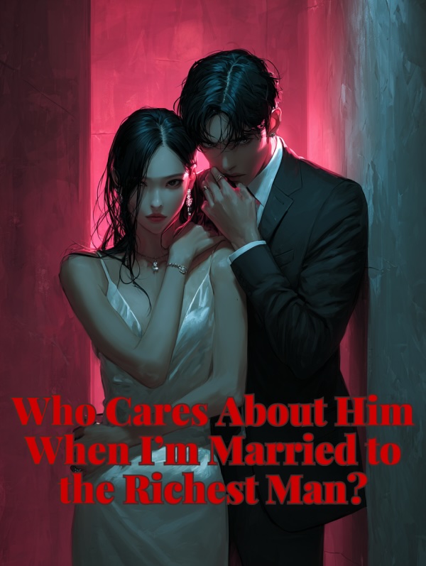 Read Who Cares About Him When I'm Married to the Richest Man?
