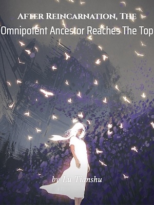 After Reincarnation, The Omnipotent Ancestor Reaches The Top