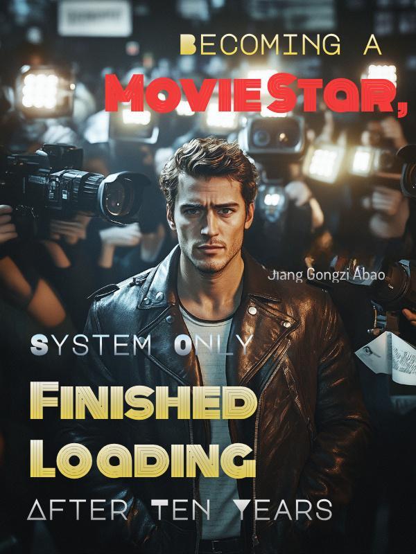 Becoming a Movie Star, System Only Finished Loading After Ten Years
