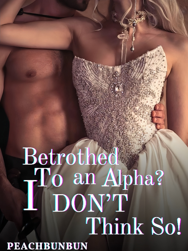 Betrothed To An Alpha? I Don't Think So!
