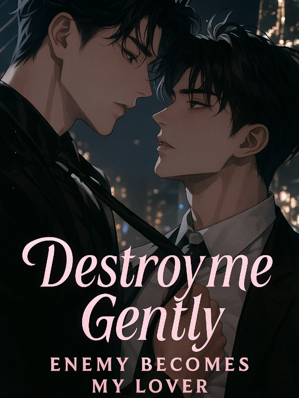 Destroy Me Gently:Ex-Enemy Becomes My Lover!