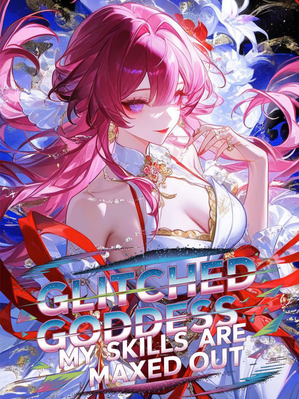 Glitched Goddess: My Skills are maxed out