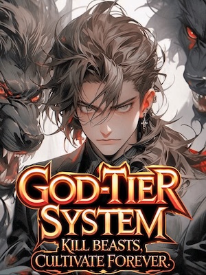 God-Tier System: Kill Beasts, Cultivate Forever