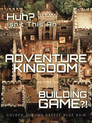 Huh? Isn't this an adventure kingdom building game?!