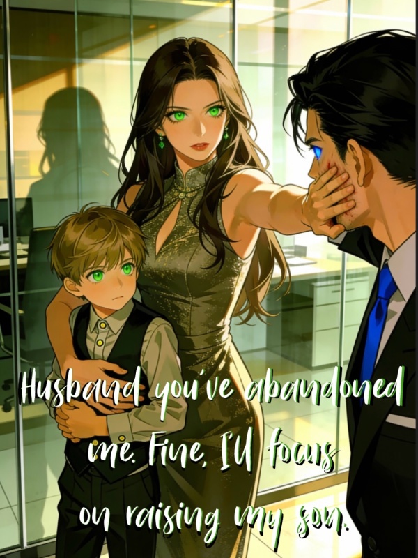 Husband you've abandoned me. Fine, I'll focus on raising my son