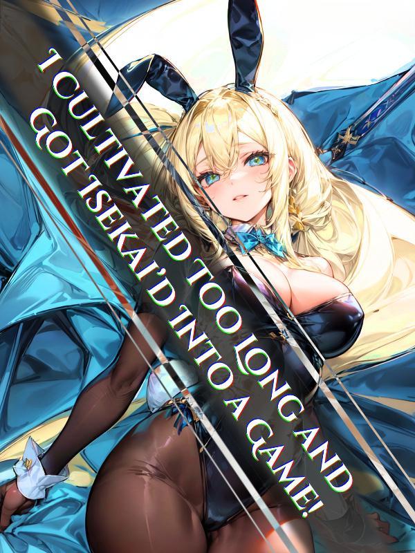 I Cultivated Too Long and Got Isekai'd Into a Game