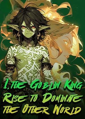 I, the Goblin King: Rise to Dominate the Other World