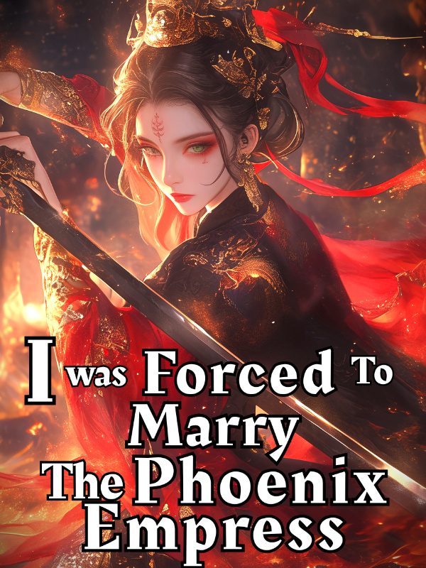 I Was Forced To Marry The Phoenix Empress