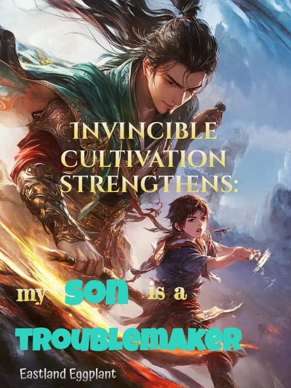 Invincible cultivation strengthens: my son is a troublemaker