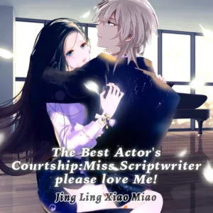 MTL - The Best Actor’s Courtship: Miss Scriptwriter, Please Love Me!