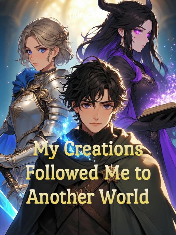 My Creations Followed Me to Another World