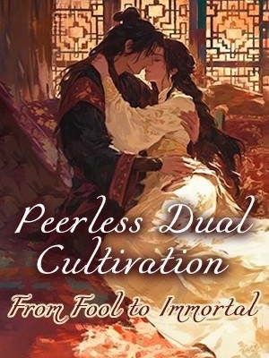 Peerless Dual Cultivation: From Fool to Immortal