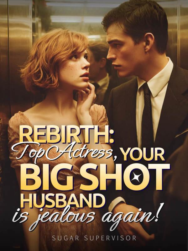 Rebirth: Top Actress, Your Big Shot Husband is Jealous Again!