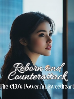 Reborn and Counterattack: The CEO's Powerful Sweetheart