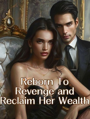 Reborn To Revenge and Reclaim Her Wealth