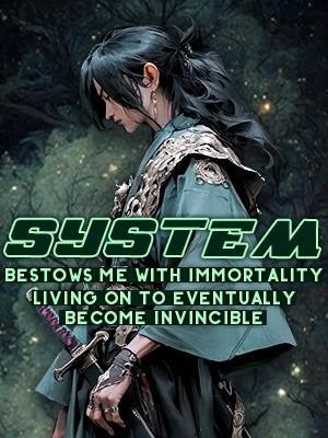 System Bestows me with Immortality, Living on to Eventually Become Invincible
