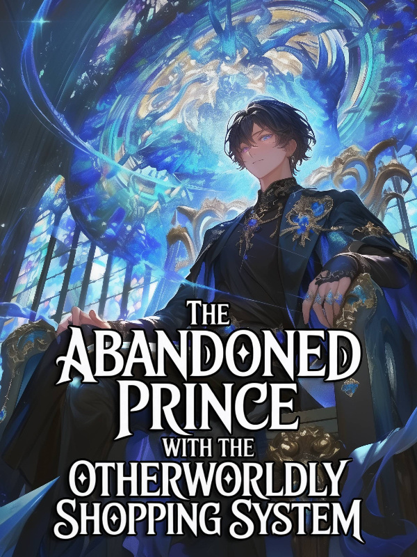 The Abandoned Prince With The Otherworldly Shopping System