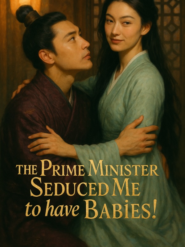 The Prime Minister Seduced Me to have Babies!