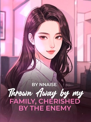 Thrown Away by my Family, Cherished by my Enemy
