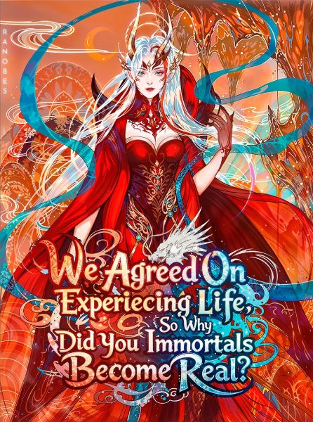 We Agreed On Experiencing Life, So Why Did You Immortals Become Real?