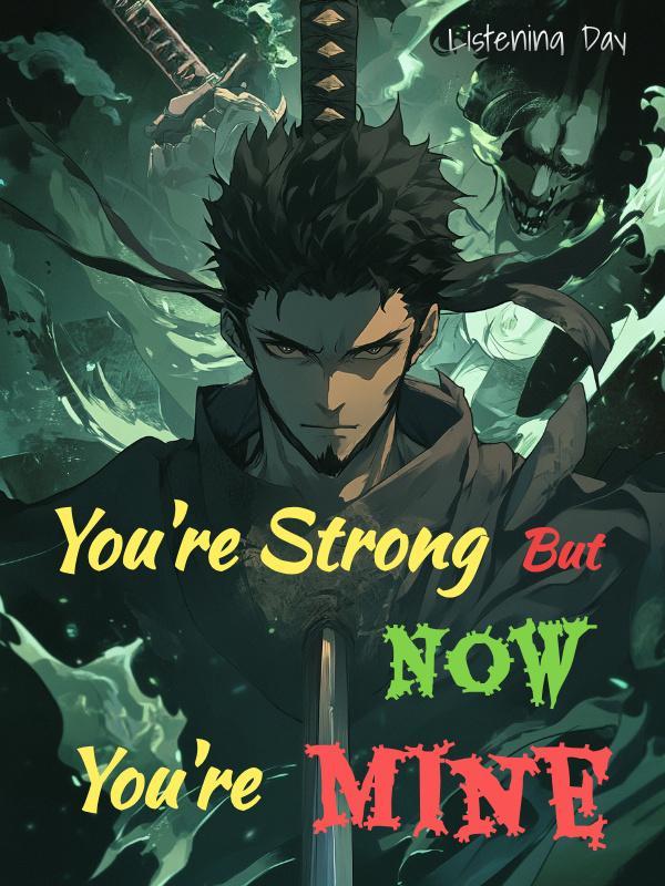 You're Strong But Now You're Mine